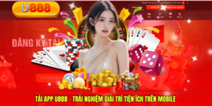 Tải App U888 - Trải Nghiệm Giải Trí Tiện Ích Trên Mobile