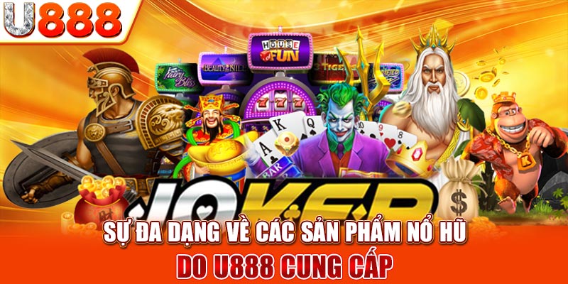 Sự đa dạng về các sản phẩm nổ hũ do U888 cung cấp