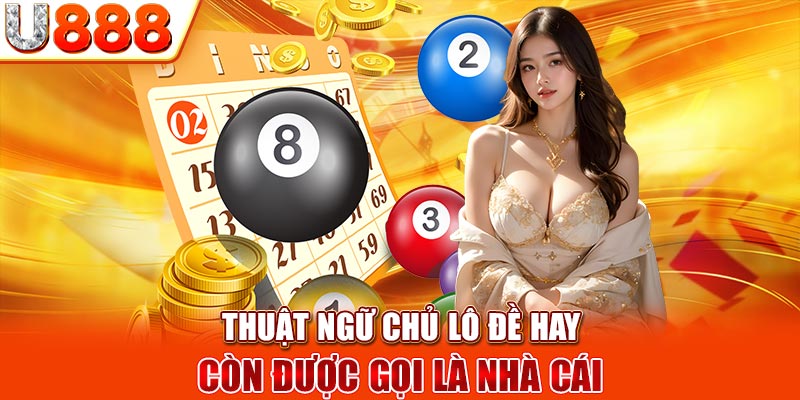 Thuật ngữ chủ lô đề hay còn được gọi là nhà cái 