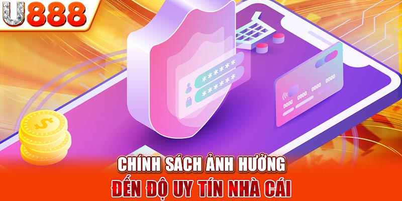 Chính sách ảnh hưởng đến độ uy tín nhà cái