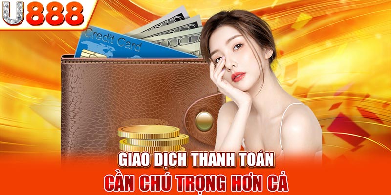 Giao dịch thanh toán cần chú trọng hơn cả