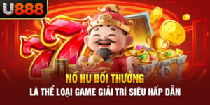 Nổ hũ đổi thưởng là thể loại game giải trí siêu hấp dẫn