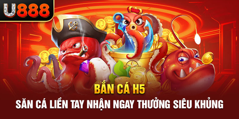 Bắn Cá H5 - Săn Cá Liền Tay Nhận Ngay Thưởng Siêu Khủng 