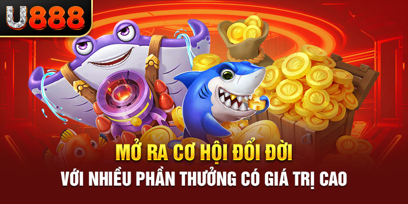 Mở ra cơ hội đổi đời với nhiều phần thưởng có giá trị cao 