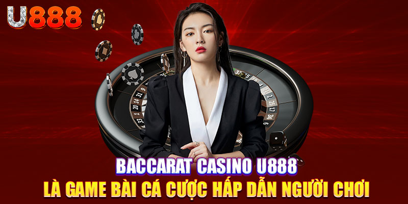 Baccarat casino U888 là game bài cá cược hấp dẫn người chơi