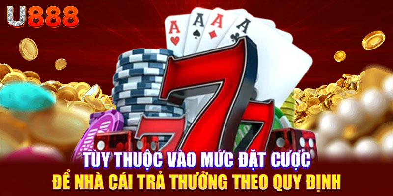 Tùy thuộc vào mức đặt cược để nhà cái trả thưởng theo quy định