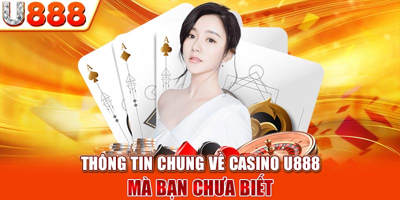 Thông tin chung về casino U888 mà bạn chưa biết