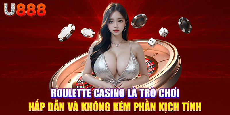 Roulette casino là trò chơi hấp dẫn và không kém phần kịch tính 