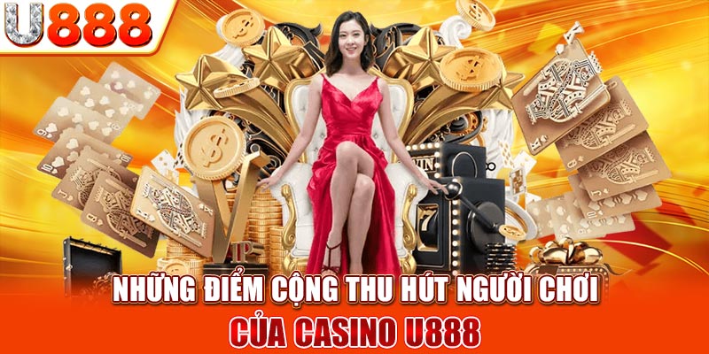 Những điểm cộng thu hút người chơi của Casino U888