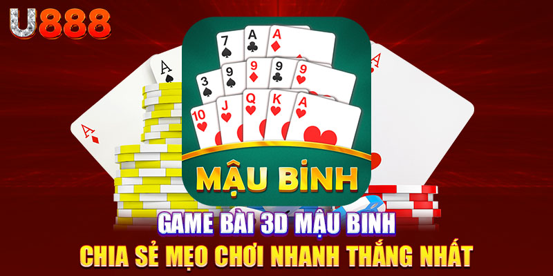 Game Bài 3D Mậu Binh - Chia Sẻ Mẹo Chơi Nhanh Thắng Nhất