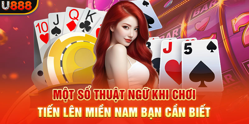 Một số thuật ngữ khi chơi tiến lên miền Nam bạn cần biết 