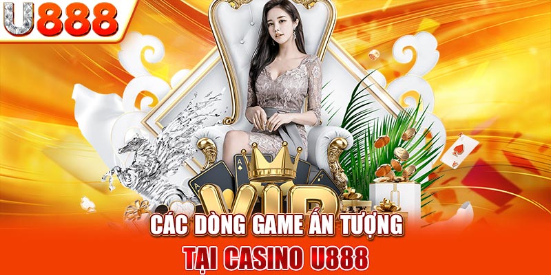 Các dòng game ấn tượng tại Casino U888